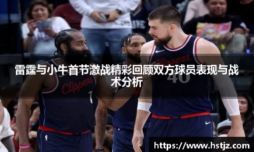 雷霆与小牛首节激战精彩回顾双方球员表现与战术分析