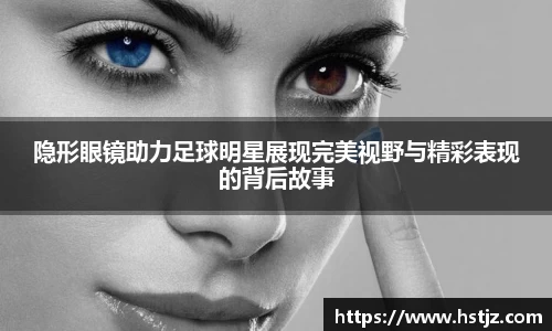 隐形眼镜助力足球明星展现完美视野与精彩表现的背后故事